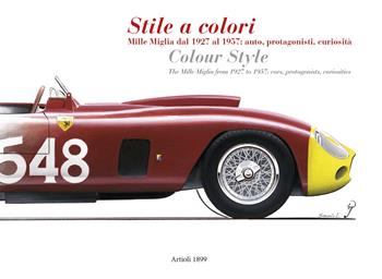 Stile a colori. Mille Miglia dal 1927 al 1957: auto, protagonisti, curiosità-Colour style. The Mille Miglia from 1927 to 1957: cars, protagonists, curiosities. Ediz. a colori  - Libro Artioli 2019 | Libraccio.it