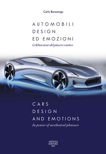 Automobili, design ed emozioni. Celebrazione del piacere estetico. Ediz. italiana e inglese - Carlo Bonzanigo - Libro Artioli 2021 | Libraccio.it