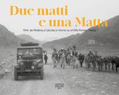 Due matti e una Matta. 1954: da Modena a Calcutta e ritorno su un'Alfa Romeo «Matta». Ediz. illustrata