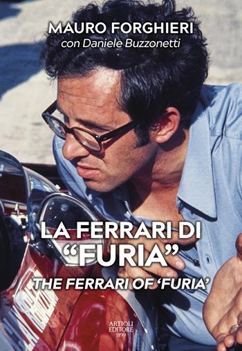 La Ferrari di «Furia»-The Ferrari of «Furia». Ediz. illustrata - Mauro Forghieri, Daniele Buzzonetti - Libro Artioli 2023 | Libraccio.it