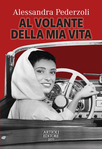 Al volante della mia vita - Alessandra Pederzoli - Libro Artioli 2022 | Libraccio.it