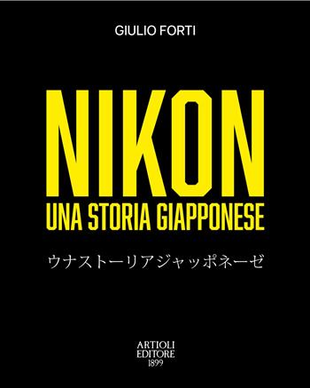 Nikon, una storia giapponese. Dalla restaurazione meiji all'era digitale - Giulio Forti - Libro Artioli 2024 | Libraccio.it