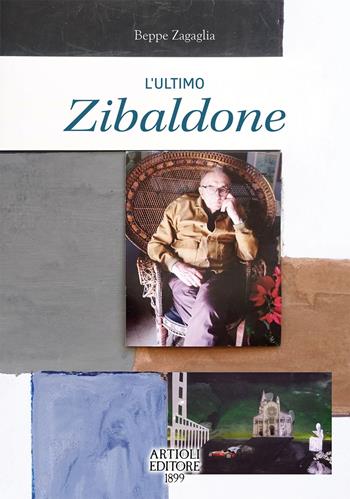 L'ultimo zibaldone. Ediz. a colori - Beppe Zagaglia - Libro Artioli 2023 | Libraccio.it