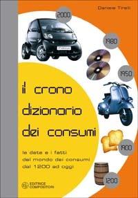 Il cronodizionario dei consumi. Le date e i fatti del mondo dei consumi dal 1200 ad oggi - Daniele Tirelli - Libro Compositori 2003 | Libraccio.it