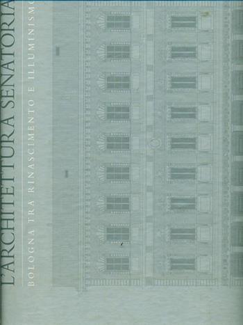 L' architettura senatoria. Bologna tra Rinascimento e illuminismo - Giampiero Cuppini - Libro Compositori 2004 | Libraccio.it