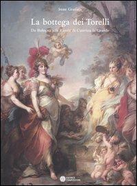La bottega dei Torelli. Da Bologna alla Russia di Caterina la Grande - Irene Graziani - Libro Compositori 2006, Biblioteca di storia dell'arte | Libraccio.it