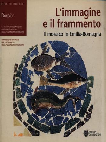 L' immagine e il frammento. Il mosaico in Emilia Romagna. Ediz. italiana e inglese  - Libro Compositori 2004, ER. Musei e territorio. Dossier | Libraccio.it