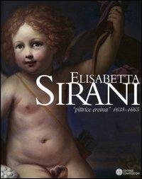Elisabetta Sirani. «Pittrice eroina» 1638-1665. Catalogo della mostra (Bologna, 4 dicembre 2004-27 febbraio 2005)  - Libro Compositori 2005 | Libraccio.it