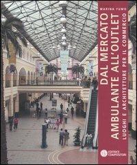 Dal mercato ambulante all'outlet. Luoghi e architetture per il commercio  - Libro Compositori 2005, Primipiani | Libraccio.it