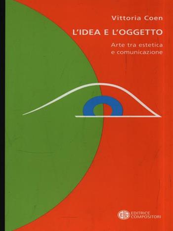 L' idea e l'oggetto. Arte tra estetica e comunicazione - Vittoria Coen - Libro Compositori 2005 | Libraccio.it
