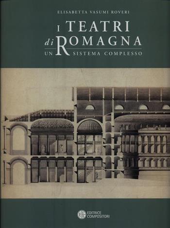 I teatri di Romagna. Un sistema complesso. Ediz. illustrata - Elisabetta Vasumi Roveri - Libro Compositori 2005 | Libraccio.it