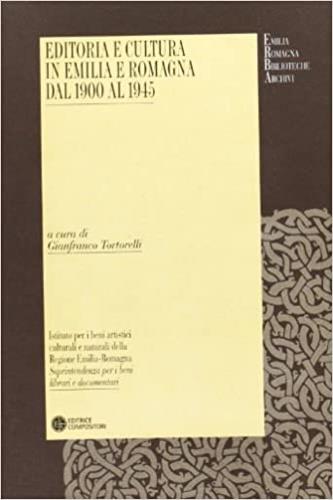 Editoria e cultura in Emilia e Romagna dal 1900 al 1945  - Libro Compositori 2007, IBC Erba | Libraccio.it