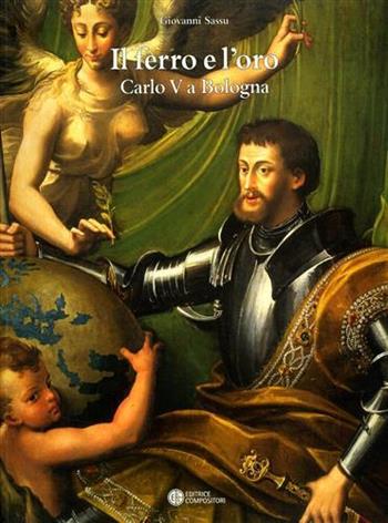 Il ferro e l'oro. Carlo V a Bologna (1529-30) - Giovanni Sassu - Libro Compositori 2008, Biblioteca di storia dell'arte | Libraccio.it