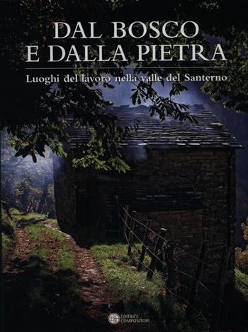 Dal bosco e dalla pietra. Luoghi del lavoro nella valle del Ssanterno. Ediz. illustrata - Mario Vianelli - Libro Compositori 2008 | Libraccio.it