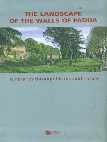 The landscape of the walls of Padua. Itineraries throught history and nature  - Libro Compositori 2009 | Libraccio.it