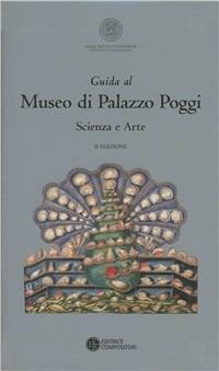 Guida al Museo di Palazzo Poggi. Scienza e arte  - Libro Compositori 2010 | Libraccio.it