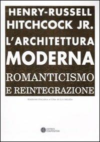 L'architettura moderna. Romanticismo e reintegrazione - Henry-Russell Hitchcock - Libro Compositori 2008, Trattati per l'architettura moderna | Libraccio.it