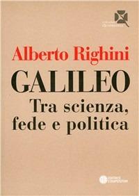 Galileo. Tra scienza, fede e politica - Alberto Righini - Libro Compositori 2008, Quadrifogli | Libraccio.it