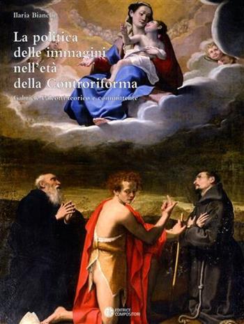 La politica delle immagini nell'età della Controriforma. Il cardinale Gabriele Paleotti teorico e committente - Ilaria Bianchi - Libro Compositori 2009, Biblioteca di storia dell'arte | Libraccio.it