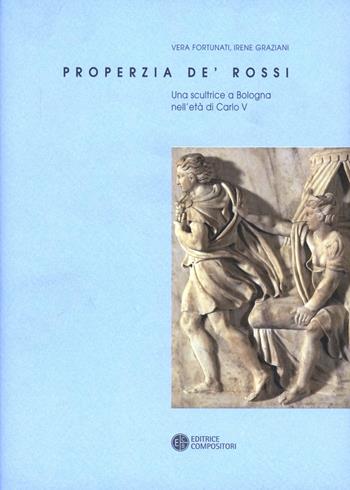 Properzia De' Rossi. Una scultrice a Bologna nell'età di Carlo V. Ediz. illustrata - Vera Fortunati, Irene Graziani - Libro Compositori 2008 | Libraccio.it