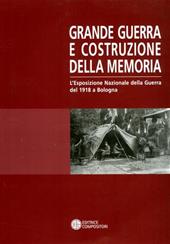 Grande Guerra e costruzione della memoria. L'Esposizione Nazionale della guerra del 1918 a Bologna. Ediz. illustrata