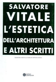 L' estetica dell'architettura e altri scritti - Salvatore Vitale - Libro Compositori 2010, Trattati per l'architettura moderna | Libraccio.it