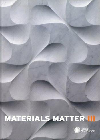 Materials matter. Ediz. italiana e inglese. Vol. 3  - Libro Compositori 2009 | Libraccio.it