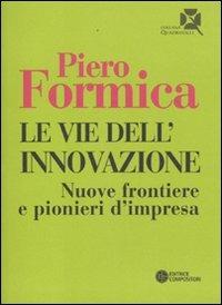 Le vie dell'innovazione. Nuove frontiere e pionieri d'impresa - Piero Formica - Libro Compositori 2009, Quadrifogli | Libraccio.it