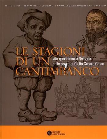 Le stagioni di un cantimbanco. Vita quotidiana a Bologna nelle opere di GIulio Cesare Croce  - Libro Compositori 2009, IBC immagini e documenti | Libraccio.it