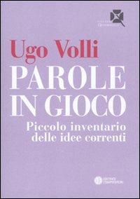 Parole in gioco. Piccolo inventario delle idee correnti - Ugo Volli - Libro Compositori 2009, Quadrifogli | Libraccio.it