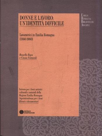Donne al lavoro. Un'identità difficile. Lavoratrici in Emilia Romagna - Rossella Ropa, Cinzia Venturoli - Libro Compositori 2010, IBC Erba | Libraccio.it
