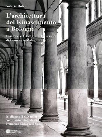 L'architettura del Rinascimento a Bologna. Passione e filologia nello studio di Francesco Malaguzzi Valeri. Con CD-ROM - Valeria Rubbi - Libro Compositori 2011, Biblioteca di storia dell'arte | Libraccio.it