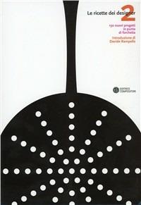 Le ricette dei designer. 130 progetti in punta di forchetta. Vol. 2  - Libro Compositori 2010 | Libraccio.it