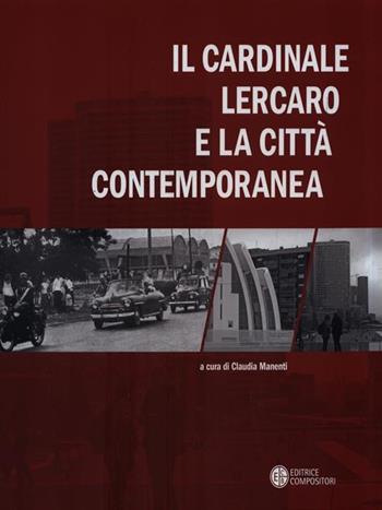 Il cardinale Lercaro e la città contemporanea  - Libro Compositori 2010 | Libraccio.it