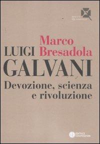 Luigi Galvani. Devozione, scienza e rivoluzione - Marco Bresadola - Libro Compositori 2011, Quadrifogli | Libraccio.it