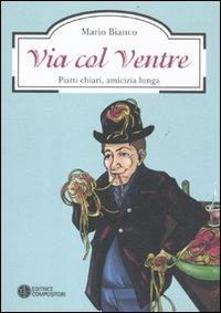 Via col ventre. Piatti chiari, amicizia lunga - Mario Bianco - Libro Compositori 2011 | Libraccio.it