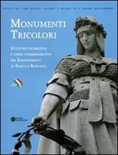 Monumenti tricolori. Sculture celebrative e lapidi commemorative del Risorgimento in Emilia Romagna. Ediz. illustrata