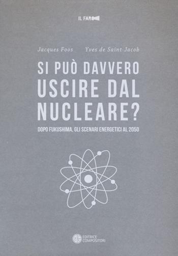 Si può davvero uscire dal nucleare? Dopo Fukushima gli scenari energetici al 2050 - Jacques Foos, Yves de Saint-Jacob - Libro Compositori 2012, Il faro | Libraccio.it