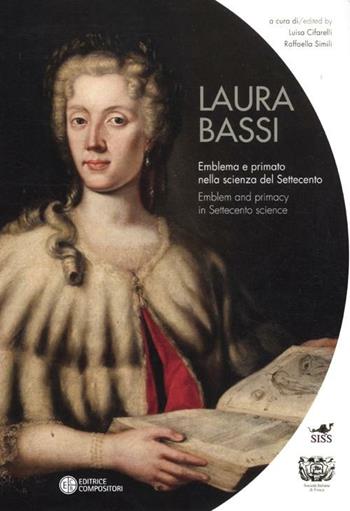 Laura Bassi. Emblema e primato nella scienza del Settecento. Ediz. italiana e inglese  - Libro Compositori 2012 | Libraccio.it