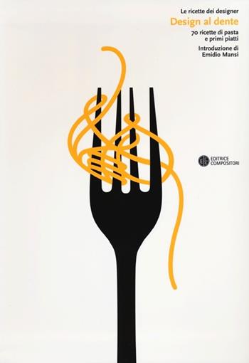 Design al dente. 70 ricette di pasta e primi piatti  - Libro Compositori 2012, Le ricette dei designer | Libraccio.it