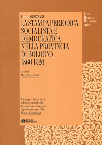 La stampa periodica socialista e democratica nella provincia di Bologna (1860-1926) - Luigi Arbizzani - Libro Compositori 2014, Emilia Romagna biblioteche archivi | Libraccio.it