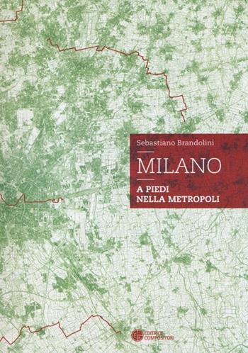 Milano. A piedi nella metropoli - Sebastiano Brandolini - Libro Compositori 2013 | Libraccio.it