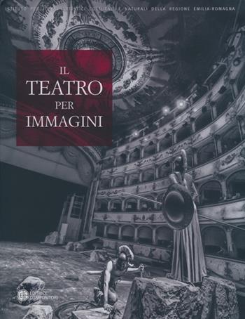 Il teatro per immagini. Le stagioni teatrali nell'archivio fotografico del teatro comunale di Ferrara (1964-2012). Ediz. illustrata  - Libro Compositori 2013, IBC immagini e documenti | Libraccio.it