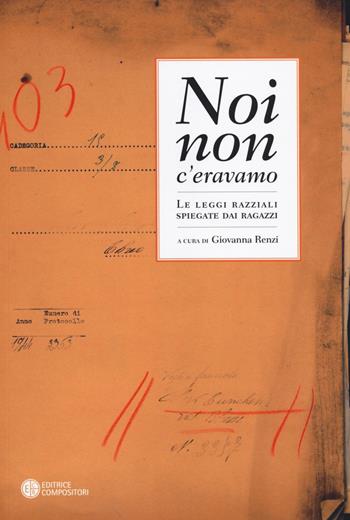 Noi non c'eravamo. Le leggi razziali spiegate dai ragazzi  - Libro Compositori 2014 | Libraccio.it