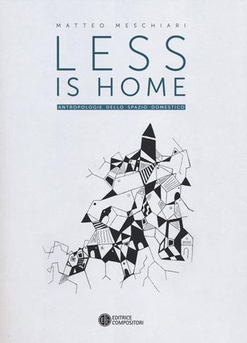Less is home. Antropologie dello spazio domestico - Matteo Meschiari - Libro Compositori 2014, Fare paesaggi | Libraccio.it
