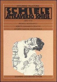 Schiele attraverso Schiele 1890-1918. Profilo biografico. Aspetti dinamico-creativi. Interpretazione psicologica - Ottorino Villatora - Libro Giampiero Casagrande editore 1990, Attualità e studi | Libraccio.it