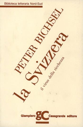 La Svizzera. Il virus della ricchezza - Peter Bichsel - Libro Giampiero Casagrande editore 1990, Biblioteca letteraria nord-sud | Libraccio.it