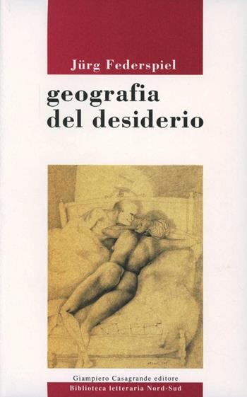Geografia del desiderio - Jürg Federspiel - Libro Giampiero Casagrande editore 1992, Biblioteca letteraria nord-sud | Libraccio.it