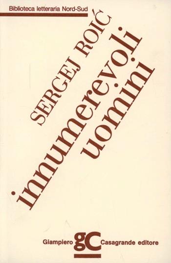 Innumerevoli uomini - Sergej Roic - Libro Giampiero Casagrande editore 1991, Biblioteca letteraria nord-sud | Libraccio.it