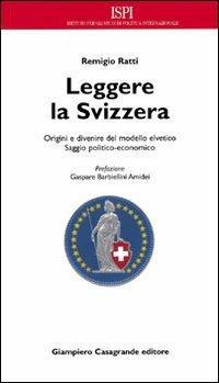 Leggere la Svizzera. Saggio politico-economico sulle origini e sul divenire del modello elvetico - Remigio Ratti - Libro Giampiero Casagrande editore 2005, Attualità e studi | Libraccio.it